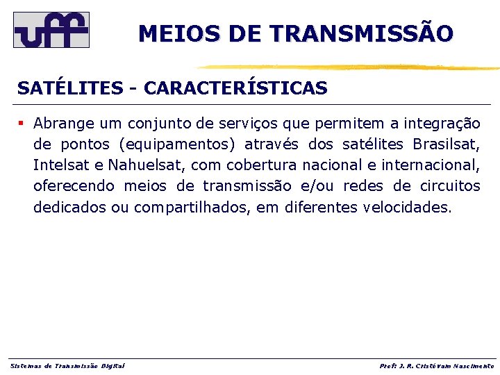 MEIOS DE TRANSMISSÃO SATÉLITES - CARACTERÍSTICAS § Abrange um conjunto de serviços que permitem