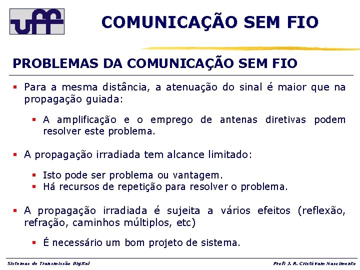 COMUNICAÇÃO SEM FIO PROBLEMAS DA COMUNICAÇÃO SEM FIO § Para a mesma distância, a