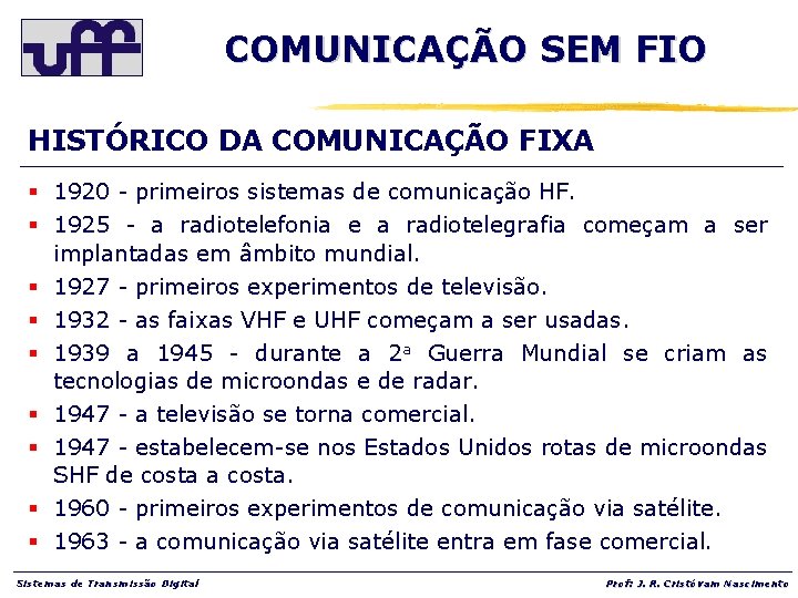 COMUNICAÇÃO SEM FIO HISTÓRICO DA COMUNICAÇÃO FIXA § 1920 - primeiros sistemas de comunicação