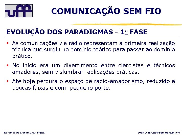 COMUNICAÇÃO SEM FIO EVOLUÇÃO DOS PARADIGMAS - 1 a FASE § As comunicações via