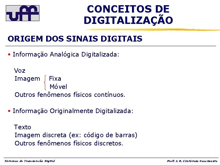 CONCEITOS DE DIGITALIZAÇÃO ORIGEM DOS SINAIS DIGITAIS § Informação Analógica Digitalizada: Voz Imagem Fixa