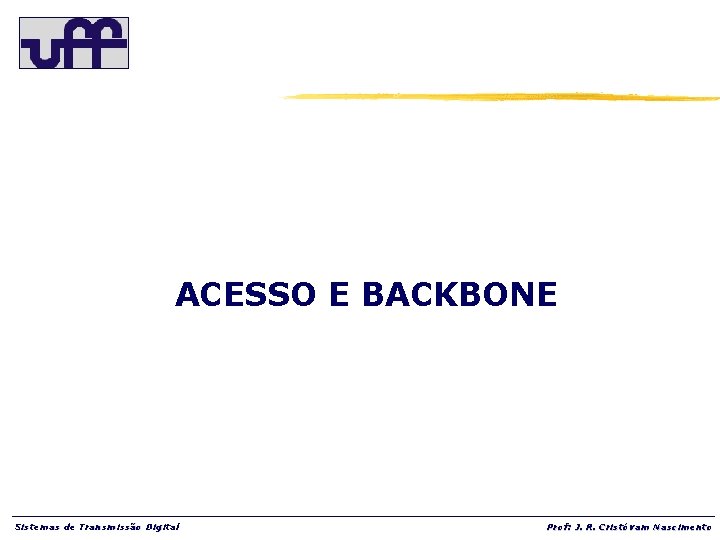 ACESSO E BACKBONE Sistemas de Transmissão Digital Prof: J. R. Cristóvam Nascimento 