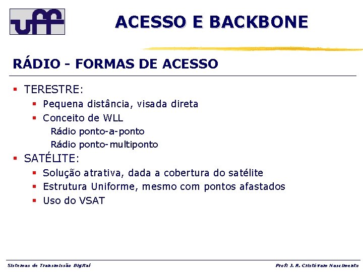 ACESSO E BACKBONE RÁDIO - FORMAS DE ACESSO § TERESTRE: § Pequena distância, visada