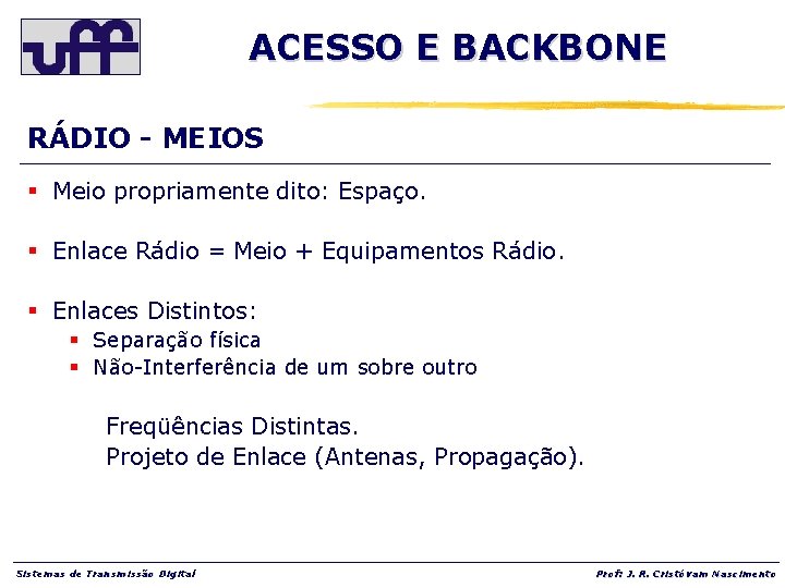 ACESSO E BACKBONE RÁDIO - MEIOS § Meio propriamente dito: Espaço. § Enlace Rádio