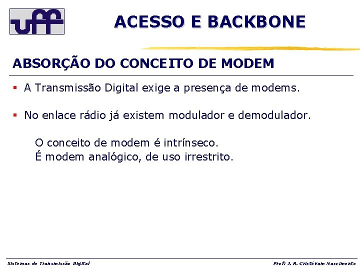 ACESSO E BACKBONE ABSORÇÃO DO CONCEITO DE MODEM § A Transmissão Digital exige a