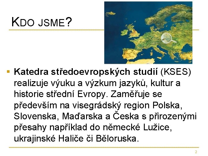 KDO JSME? § Katedra středoevropských studií (KSES) realizuje výuku a výzkum jazyků, kultur a