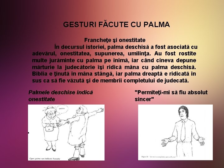 GESTURI FĂCUTE CU PALMA Francheţe şi onestitate În decursul istoriei, palma deschisă a fost