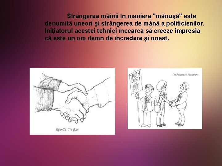 Strângerea mâinii în maniera "mănuşă" este denumită uneori şi strângerea de mână a politicienilor.