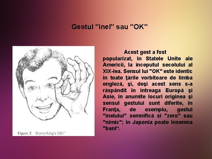 Gestul "inel" sau "OK" Acest gest a fost popularizat, în Statele Unite ale Americii,