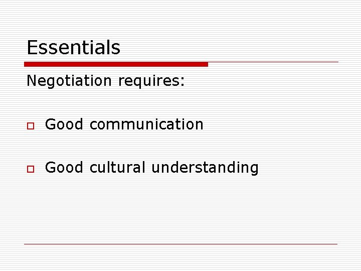 Essentials Negotiation requires: o Good communication o Good cultural understanding 