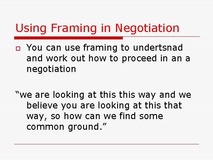 Using Framing in Negotiation o You can use framing to undertsnad and work out
