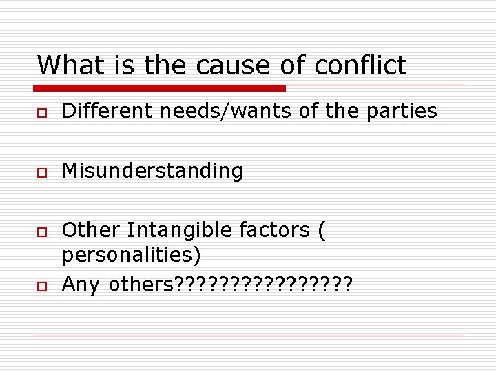 What is the cause of conflict o Different needs/wants of the parties o Misunderstanding
