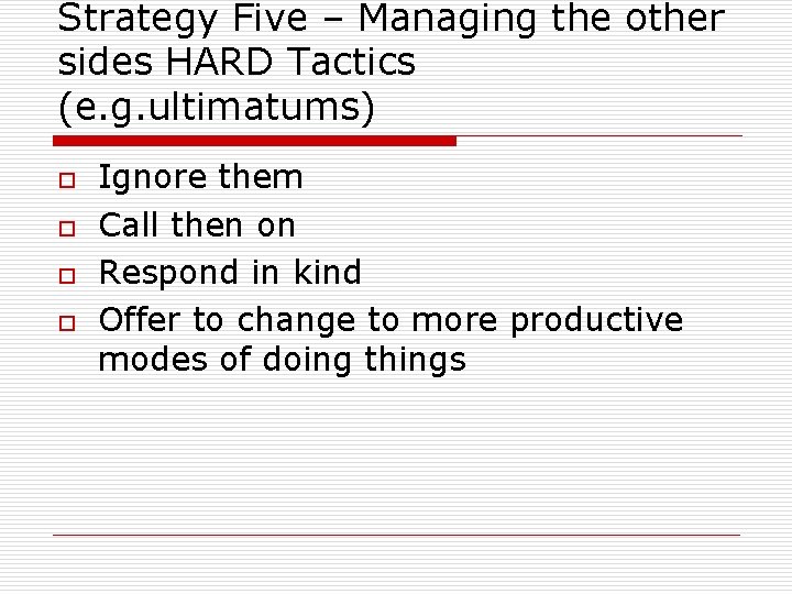 Strategy Five – Managing the other sides HARD Tactics (e. g. ultimatums) o o