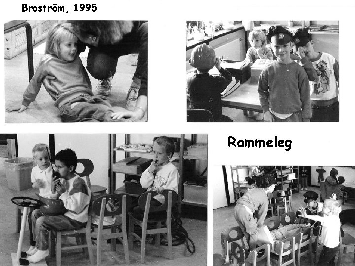 Broström, 1995 Begrebet ramme • En fælles ramme, en imaginær legesituation, konteksten • En