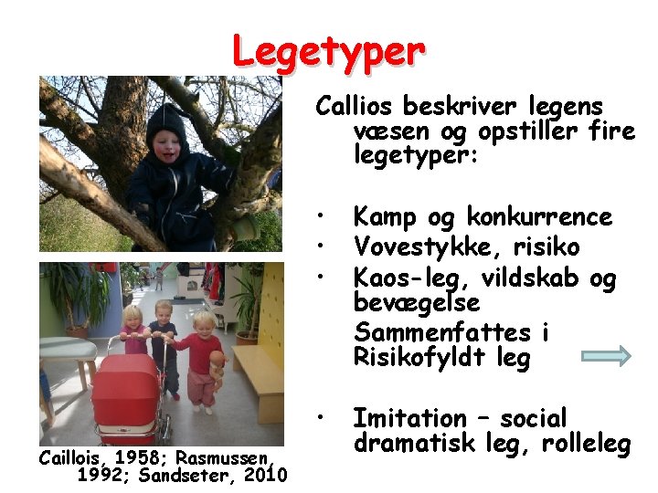 Legetyper Callios beskriver legens væsen og opstiller fire legetyper: Caillois, 1958; Rasmussen, 1992; Sandseter,