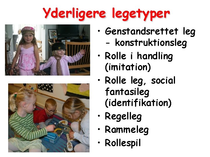 Yderligere legetyper • Genstandsrettet leg - konstruktionsleg • Rolle i handling (imitation) • Rolle