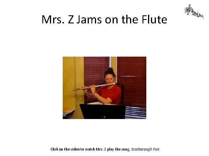 Mrs. Z Jams on the Flute Click on the video to watch Mrs. Z