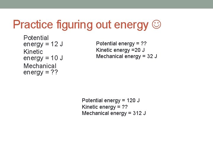 Practice figuring out energy Potential energy = 12 J Kinetic energy = 10 J