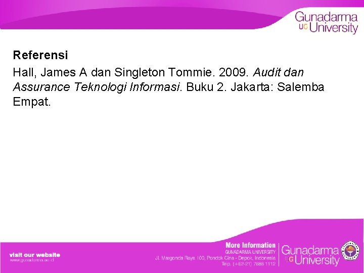 Referensi Hall, James A dan Singleton Tommie. 2009. Audit dan Assurance Teknologi Informasi. Buku