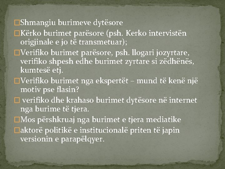 �Shmangiu burimeve dytësore �Kërko burimet parësore (psh. Kerko intervistën origjinale e jo të transmetuar);