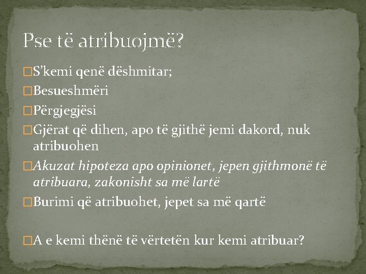 Pse të atribuojmë? �S’kemi qenë dëshmitar; �Besueshmëri �Përgjegjësi �Gjërat që dihen, apo të gjithë