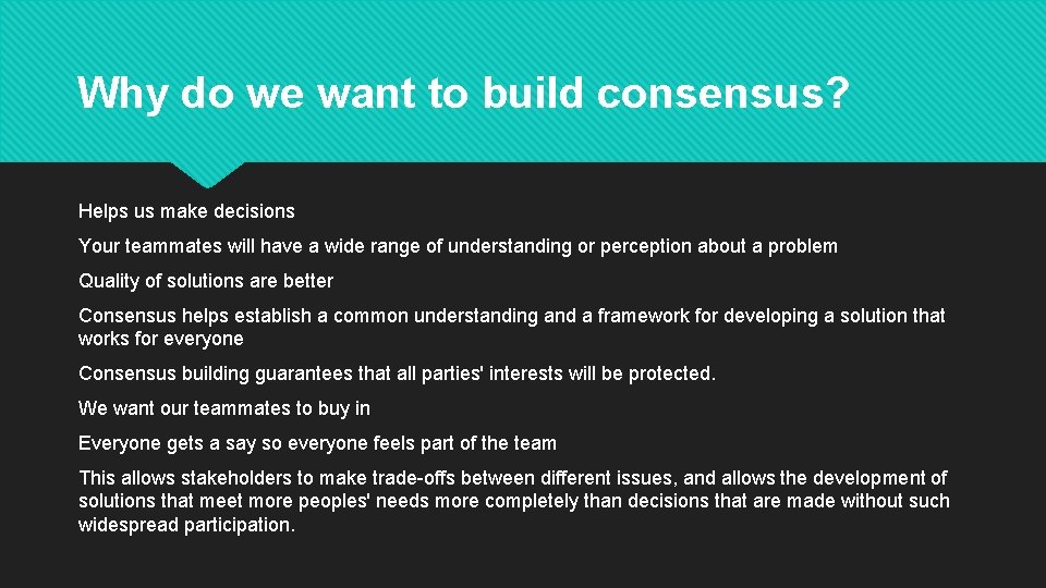 Why do we want to build consensus? Helps us make decisions Your teammates will