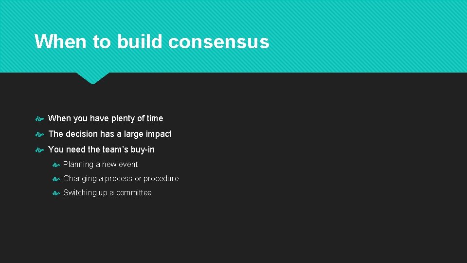 When to build consensus When you have plenty of time The decision has a