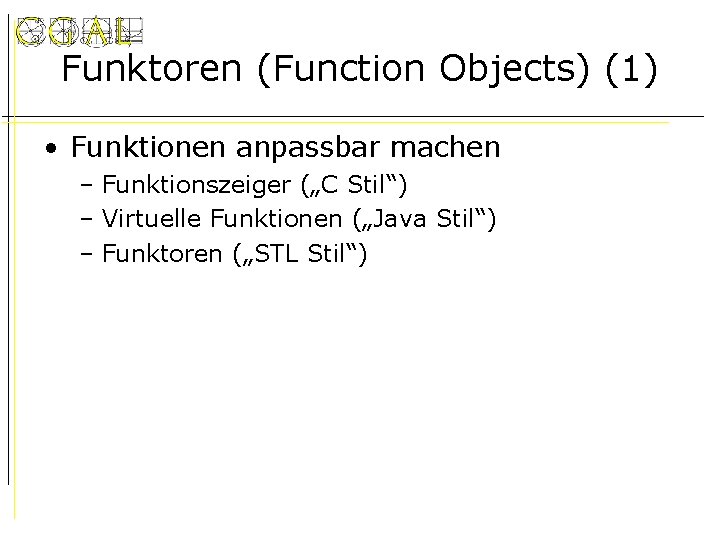 Funktoren (Function Objects) (1) • Funktionen anpassbar machen – Funktionszeiger („C Stil“) – Virtuelle