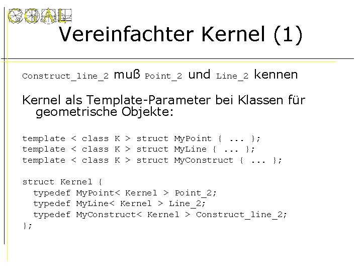 Vereinfachter Kernel (1) Construct_line_2 muß Point_2 und Line_2 kennen Kernel als Template-Parameter bei Klassen