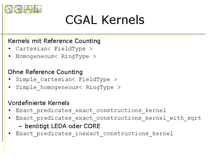CGAL Kernels mit Reference Counting • Cartesian< Field. Type > • Homogeneous< Ring. Type
