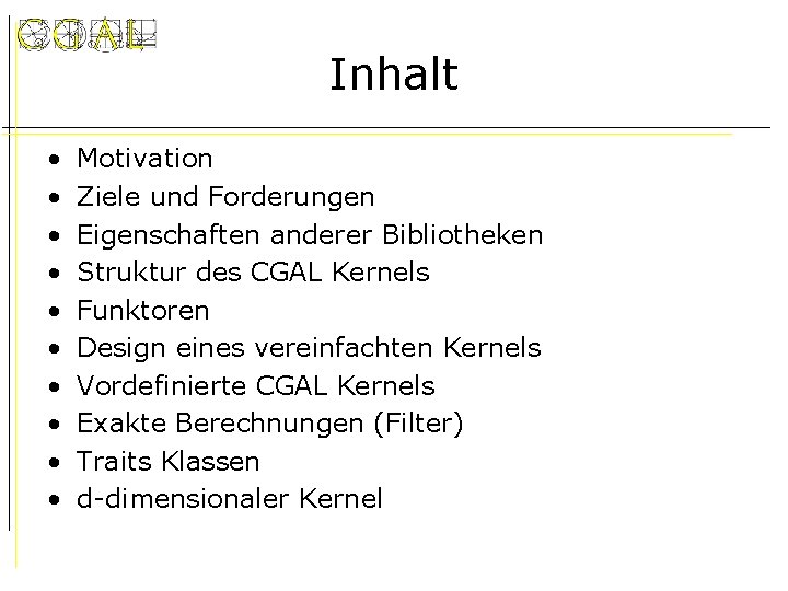 Inhalt • • • Motivation Ziele und Forderungen Eigenschaften anderer Bibliotheken Struktur des CGAL