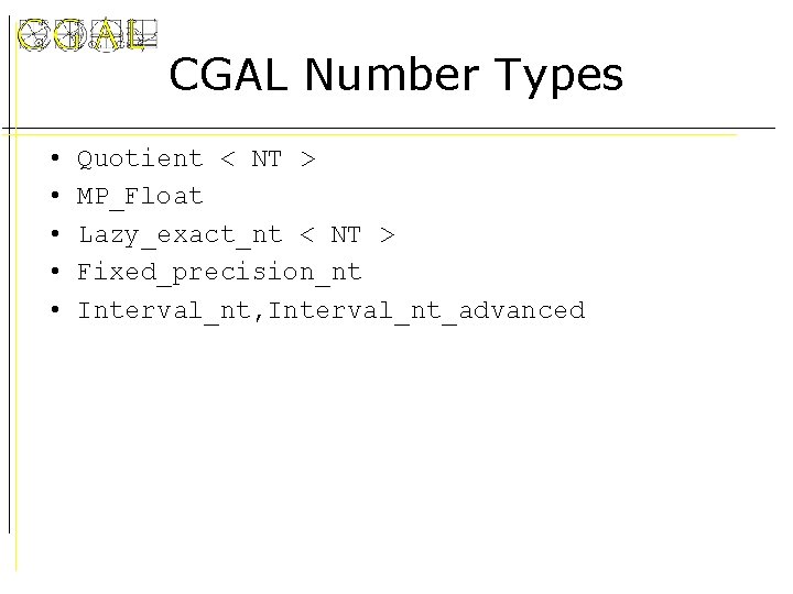 CGAL Number Types • • • Quotient < NT > MP_Float Lazy_exact_nt < NT