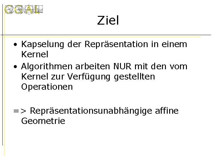 Ziel • Kapselung der Repräsentation in einem Kernel • Algorithmen arbeiten NUR mit den