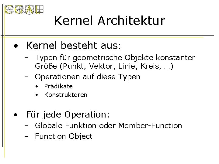 Kernel Architektur • Kernel besteht aus: – Typen für geometrische Objekte konstanter Größe (Punkt,