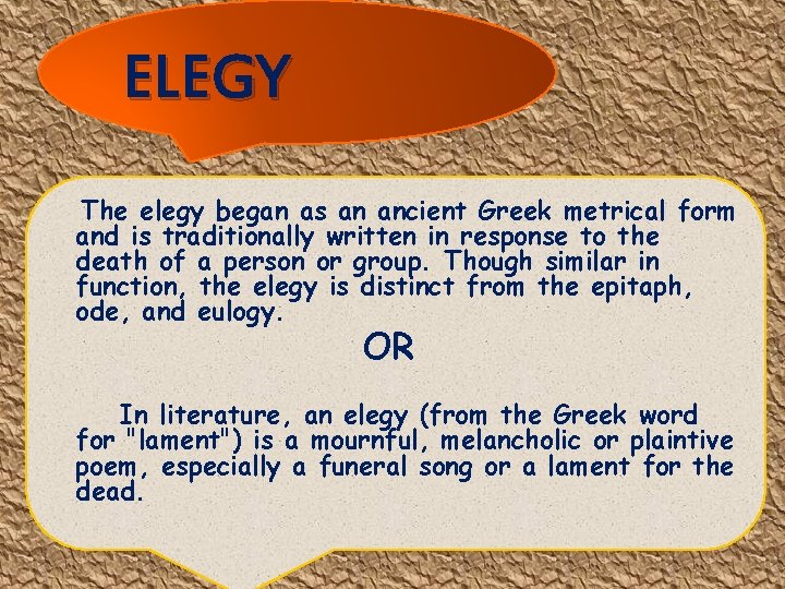 ELEGY The elegy began as an ancient Greek metrical form and is traditionally written