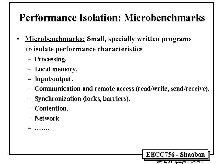 Performance Isolation: Microbenchmarks • Microbenchmarks: Small, specially written programs to isolate performance characteristics –