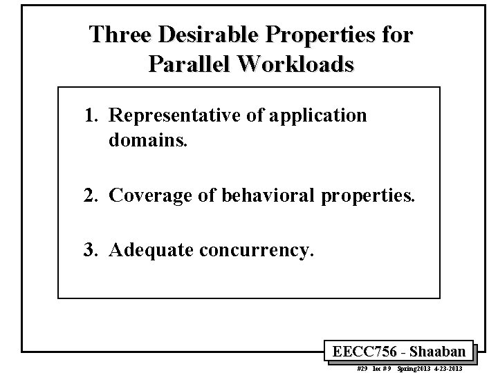 Three Desirable Properties for Parallel Workloads 1. Representative of application domains. 2. Coverage of