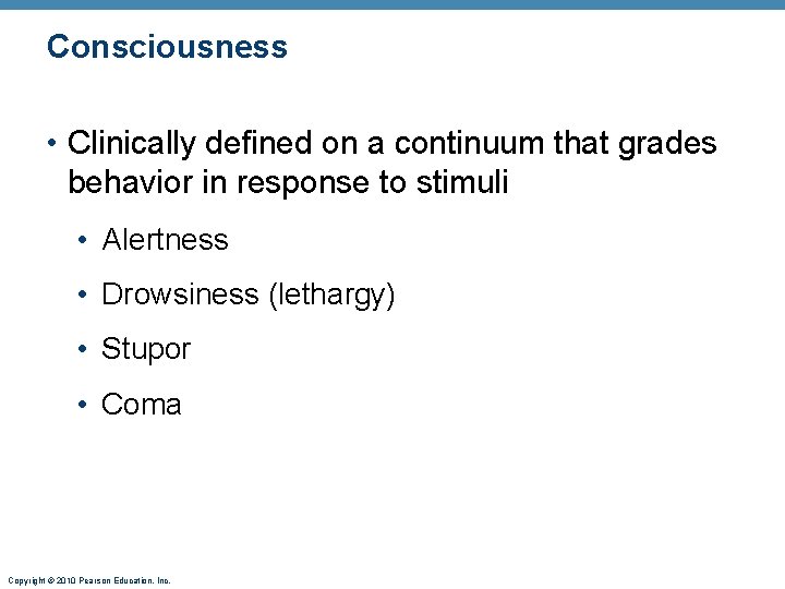 Consciousness • Clinically defined on a continuum that grades behavior in response to stimuli