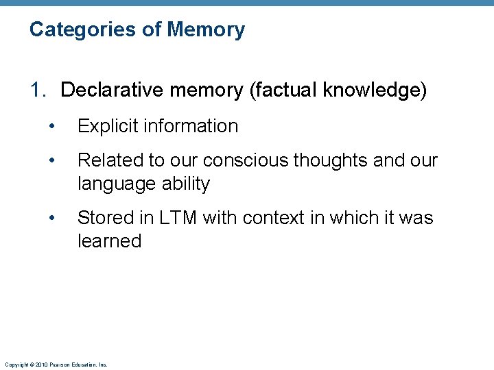 Categories of Memory 1. Declarative memory (factual knowledge) • Explicit information • Related to