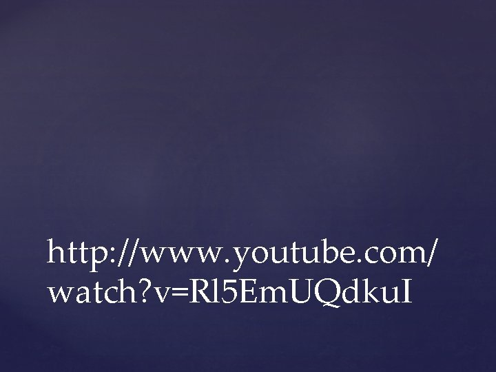 http: //www. youtube. com/ watch? v=Rl 5 Em. UQdku. I 