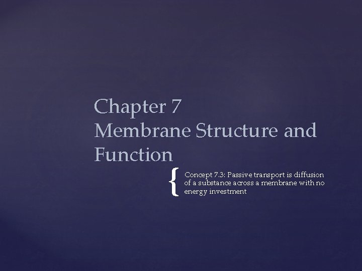 Chapter 7 Membrane Structure and Function { Concept 7. 3: Passive transport is diffusion