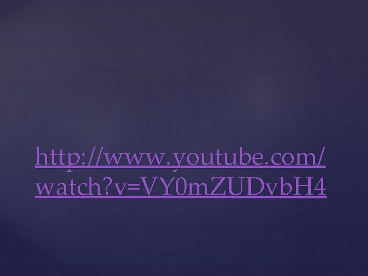 http: //www. youtube. com/ watch? v=VY 0 m. ZUDvb. H 4 
