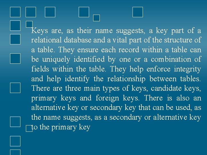 Keys are, as their name suggests, a key part of a relational database and