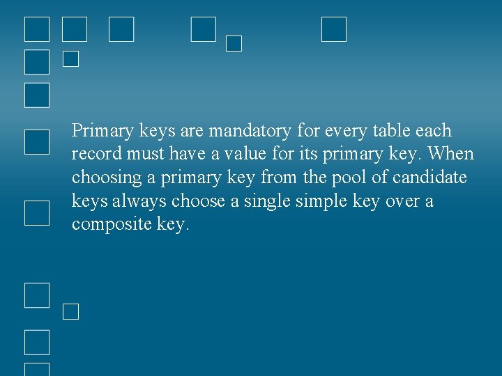 Primary keys are mandatory for every table each record must have a value for
