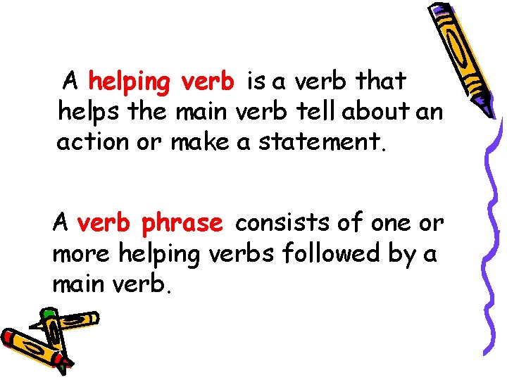 A helping verb is a verb that helps the main verb tell about an