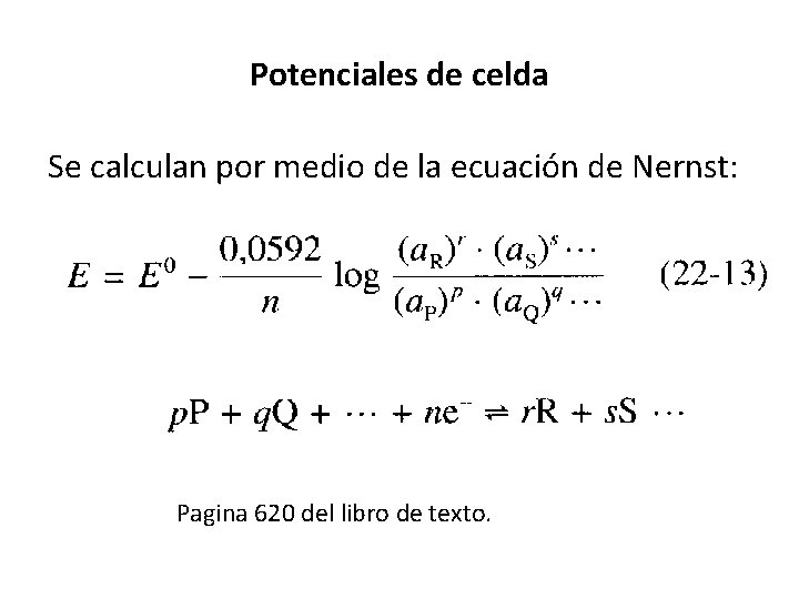 Potenciales de celda Se calculan por medio de la ecuación de Nernst: Pagina 620