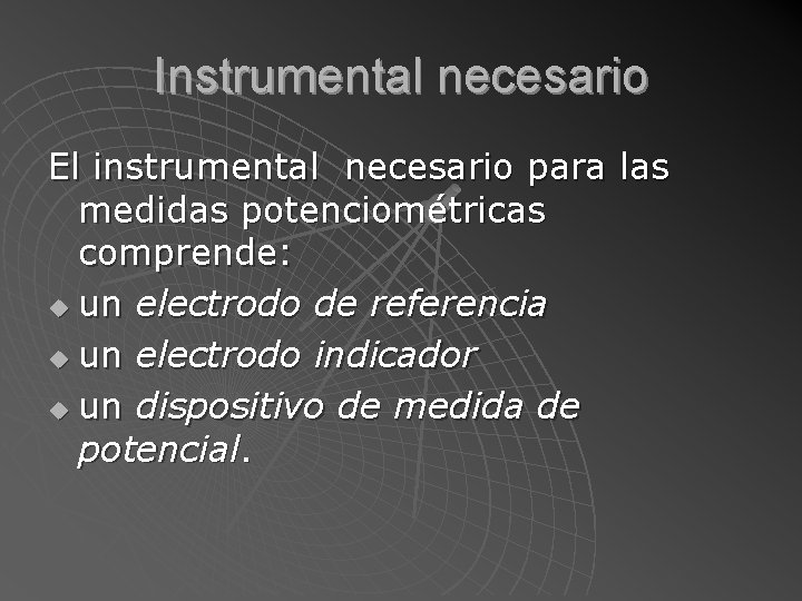 Instrumental necesario El instrumental necesario para las medidas potenciométricas comprende: u un electrodo de