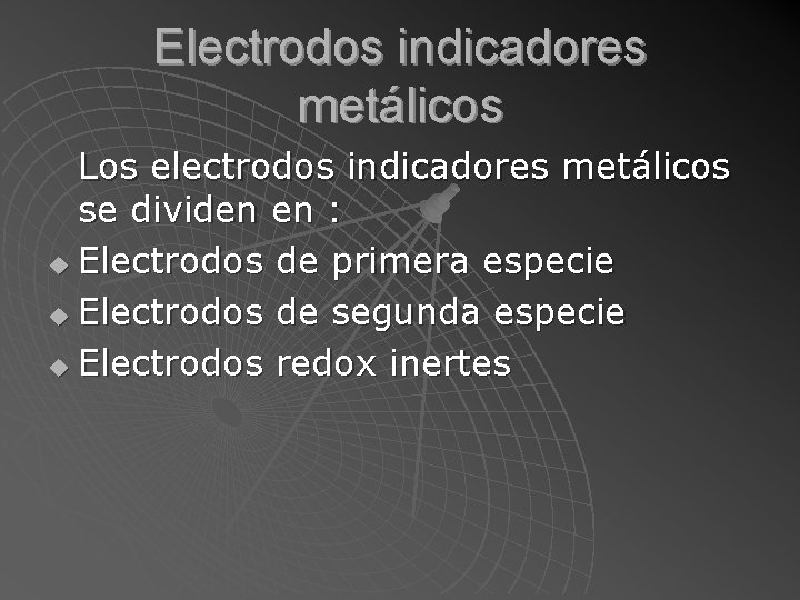 Electrodos indicadores metálicos Los electrodos indicadores metálicos se dividen en : u Electrodos de