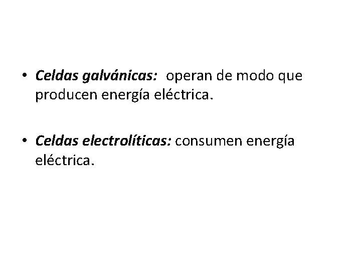  • Celdas galvánicas: operan de modo que producen energía eléctrica. • Celdas electrolíticas: