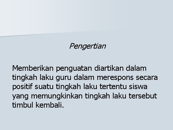 Pengertian Memberikan penguatan diartikan dalam tingkah laku guru dalam merespons secara positif suatu tingkah
